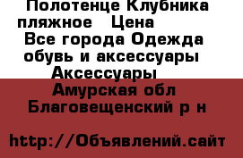 Полотенце Клубника пляжное › Цена ­ 1 200 - Все города Одежда, обувь и аксессуары » Аксессуары   . Амурская обл.,Благовещенский р-н